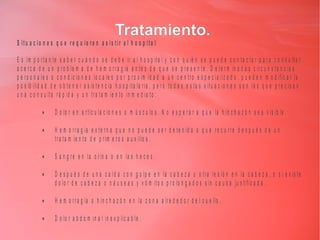 Tratamiento.
S itu a c io n e s q u e r e q u ie r e n a s is tir a l h o s p ita l

E s im p o r t a n t e s a b e r c u á n d o s e d e b e ir a l h o s p ita l y c o n q u ié n s e p u e d e c o n ta c t a r p a r a c o n s u lta r
a c e r c a d e u n p r o b le m a d e h e m o r r a g ia a n te s d e q u e s e p r e s e n te . D e t e r m in a d a s c ir c u n s ta n c ia s
p e r s o n a le s o c o n d ic io n e s lo c a le s p o r p r o x im id a d a u n c e n tr o e s p e c ia liz a d o , p u e d e n m o d ific a r la
p o s ib ilid a d d e o b t e n e r a s is t e n c ia h o s p it a la r ia , p e r o t o d a s e s t a s s itu a c io n e s s o n la s q u e p r e c is a n
u n a c o n s u lta r á p id a y u n tr a ta m ie n to in m e d ia to :

             •      D o lo r e n a r t ic u la c io n e s o m ú s c u lo s . N o e s p e r a r a q u e la h in c h a z ó n s e a v is ib le .

             •      H e m o r r a g ia e x te r n a q u e n o p u e d e s e r d e te n id a o q u e r e c u r r e d e s p u é s d e u n
                    tr a t a m ie n to d e p r im e r o s a u x ilio s .

             •      S a n g r e e n la o r in a o e n la s h e c e s .

             •      D e s p u é s d e u n a c a í d a c o n g o lp e e n la c a b e z a u o tr a le s ió n e n la c a b e z a , o s i e x is t e
                    d o lo r d e c a b e z a o n á u s e a s y v ó m it o s p r o lo n g a d o s s in c a u s a ju s t if ic a d a .

             •      H e m o r r a g ia o h in c h a z ó n e n la z o n a a lr e d e d o r d e l c u e llo .

             •      D o lo r a b d o m in a l in e x p lic a b le .
 
