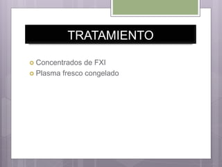 TRATAMIENTO
 Concentrados de FXI
 Plasma fresco congelado
 