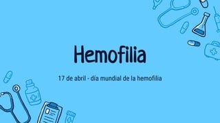 Hemofilia
17 de abril - día mundial de la hemofilia
 