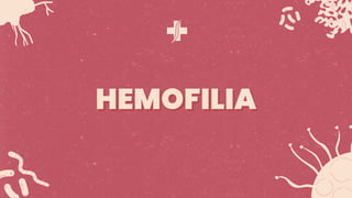 HEMOFILIA
HEMOFILIA
 
