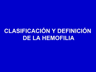 CLASIFICACIÓN Y DEFINICIÓN  DE LA HEMOFILIA 