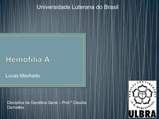 Universidade Luterana do Brasil




Lucas Machado




Disciplina de Genética Geral – Prof.ª Claudia
Dornelles
 