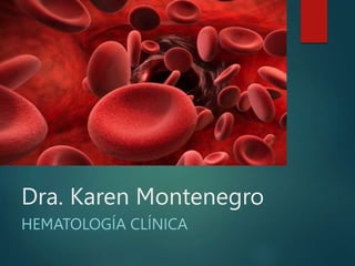 Dra. Karen Montenegro
HEMATOLOGÍA CLÍNICA
 