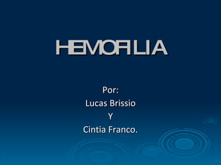 HEMOFILIA Por: Lucas Brissio Y Cintia Franco. 