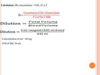 Calculation: Hb concentration = O.D. (T) x F
Concentration of std = 60 mg
O.D of Std: 34 nm
 