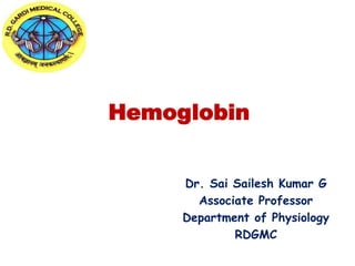 Hemoglobin
Dr. Sai Sailesh Kumar G
Associate Professor
Department of Physiology
RDGMC
 
