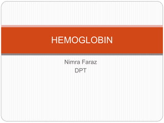 Nimra Faraz
DPT
HEMOGLOBIN
 