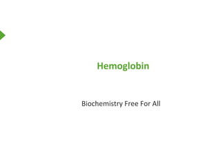 Hemoglobin
Biochemistry Free For All
 