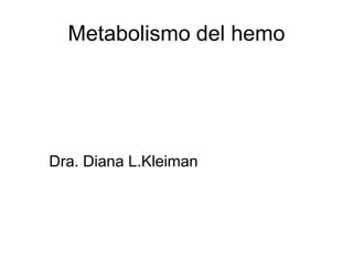 Metabolismo del hemo
Dra. Diana L.Kleiman
 