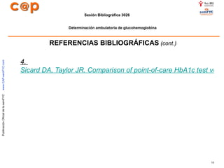 REFERENCIAS BIBLIOGRÁFICAS  (cont.) 4.  Sicard DA, Taylor JR. Comparison of point-of-care HbA1c test versus standardized laboratory testing. Ann Pharmacother. 2005;39:1024-8.   