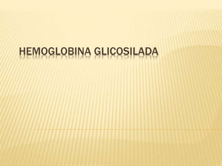 HEMOGLOBINA GLICOSILADA
 