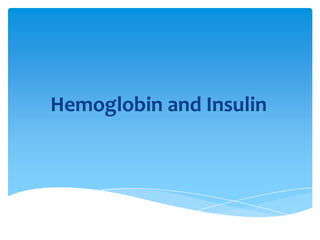 Hemoglobin and Insulin
 