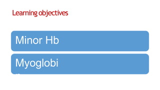Learningobjectives
Minor Hb
Myoglobi
n
 
