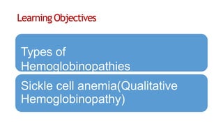 LearningObjectives
Types of
Hemoglobinopathies
Sickle cell anemia(Qualitative
Hemoglobinopathy)
 