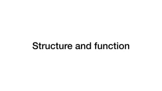 Structure and function
 