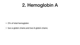 2. Hemoglobin A
• 2% of total hemoglobin
• two α-globin chains and two δ-globin chains
 