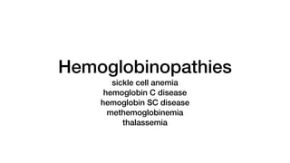 Hemoglobinopathies
sickle cell anemia
hemoglobin C disease
hemoglobin SC disease
methemoglobinemia
thalassemia
 