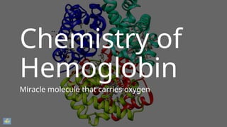 Chemistry of Hemoglobin, the miracle molecule that carries oxygen | PPTX
