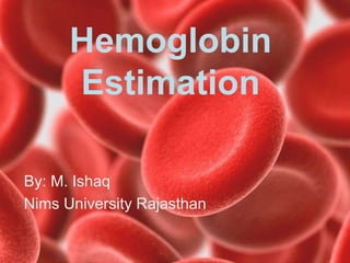 Hemoglobin
Estimation
By: M. Ishaq
Nims University Rajasthan
 