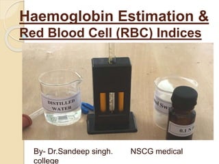 Haemoglobin Estimation &
Red Blood Cell (RBC) Indices
By- Dr.Sandeep singh. NSCG medical
college
 