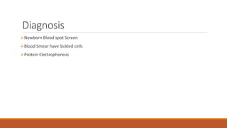 Diagnosis
Newborn Blood spot Screen
Blood Smear have Sickled cells
Protein Electrophoresis
 