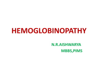 HEMOGLOBINOPATHY
N.R.AISHWARYA
MBBS,PIMS
 