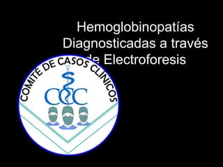 Hemoglobinopatías
Diagnosticadas a través
de Electroforesis
 
