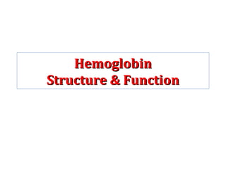 HemoglobinHemoglobin
Structure & FunctionStructure & Function
 