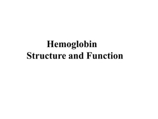 Hemoglobin
Structure and Function
 