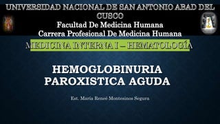 HEMOGLOBINURIA
PAROXISTICA AGUDA
Est. María Reneé Montesinos Segura
 