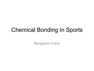 Chemical Bonding In Sports Benjamin Freer 