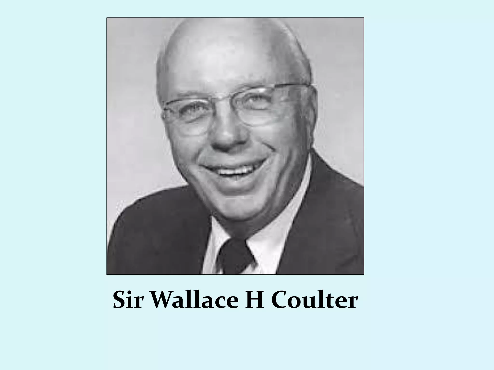 Sir Wallace H Coulter
 