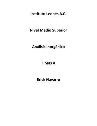 Instituto Leonés A.C.
Nivel Medio Superior
Análisis Inorgánico
FiMas A
Erick Navarro
 