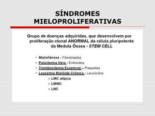 SÍNDROMES
MIELOPROLIFERATIVAS
 