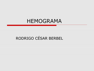 HEMOGRAMA
RODRIGO CÉSAR BERBEL
 