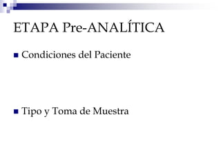 ETAPA Pre-ANALÍTICA
 Condiciones del Paciente
 Tipo y Toma de Muestra
 