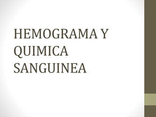 HEMOGRAMA Y
QUIMICA
SANGUINEA
 
