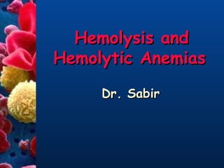 Hemolysis and Hemolytic Anemias Dr. Sabir 