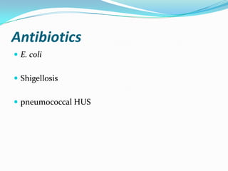 Antibiotics
 E. coli


 Shigellosis


 pneumococcal HUS
 