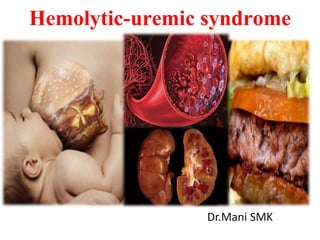 Hemolytic-uremic syndrome
Dr.Mani SMK
 