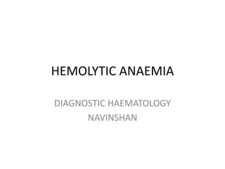 HEMOLYTIC ANAEMIA
DIAGNOSTIC HAEMATOLOGY
NAVINSHAN
 