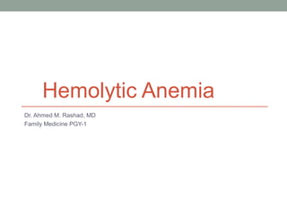 Hemolytic Anemia
Dr. Ahmed M. Rashad, MD
Family Medicine PGY-1
 