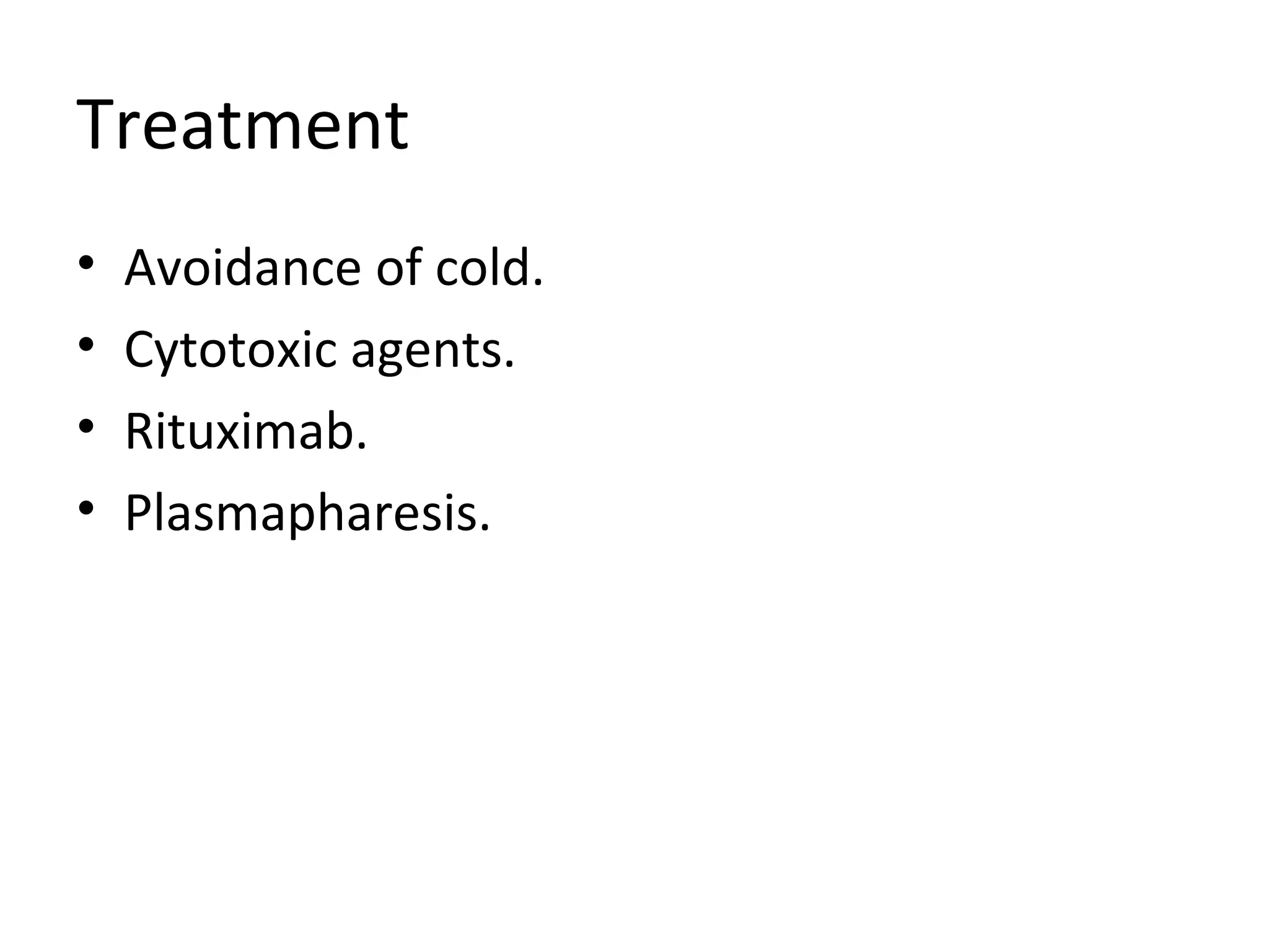 Treatment
• Avoidance of cold.
• Cytotoxic agents.
• Rituximab.
• Plasmapharesis.