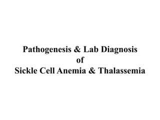 Pathogenesis & Lab Diagnosis
of
Sickle Cell Anemia & Thalassemia
 