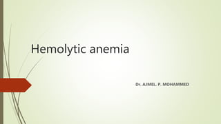 Hemolytic anemia
Dr. AJMEL. P. MOHAMMED
 