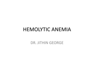 HEMOLYTIC ANEMIA
DR. JITHIN GEORGE
 