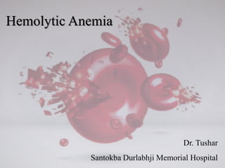 Hemolytic Anemia
Dr. Tushar
Santokba Durlabhji Memorial Hospital
 