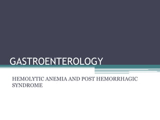 GASTROENTEROLOGY
HEMOLYTIC ANEMIA AND POST HEMORRHAGIC
SYNDROME
 