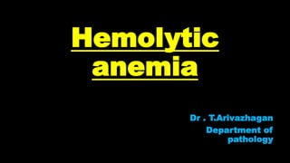 Hemolytic
anemia
Dr . T.Arivazhagan
Department of
pathology
 