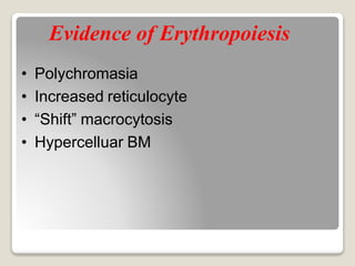 Evidence of Erythropoiesis
• Polychromasia
• Increased reticulocyte
• “Shift” macrocytosis
• Hypercelluar BM
 